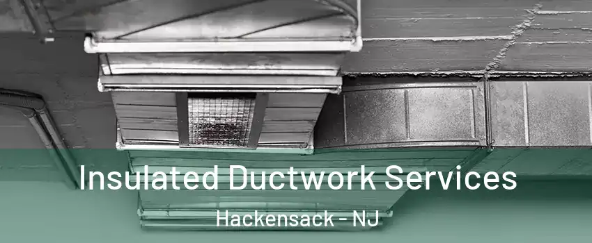  Insulated Ductwork Services Hackensack - NJ